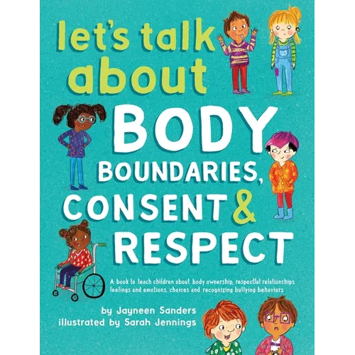 Let's Talk About Body Boundaries, Consent and Respect: Teach children about body ownership, respect, feelings, choices and recognizing bullying behavi