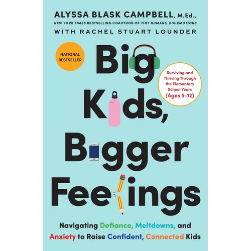 Big Kids, Bigger Feelings: Navigating Defiance, Meltdowns, and Anxiety to Raise Confident, Connected Kids