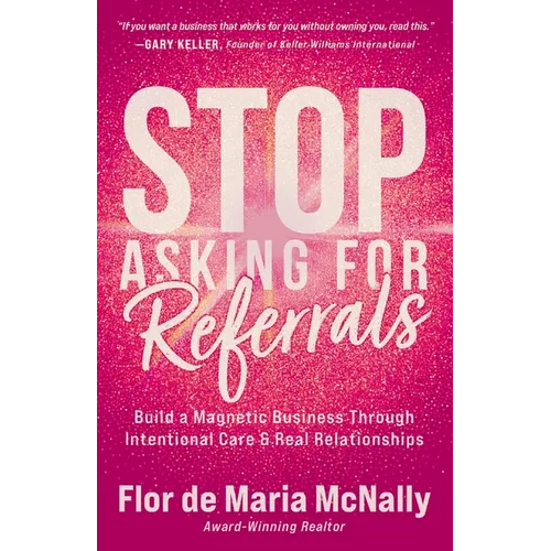 Stop Asking for Referrals: Build a Magnetic Business Through Intentional Care & Real Relationships