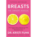 Breasts: The Owner's Manual: Every Woman's Guide to Reducing Cancer Risk, Making Treatment Choices, and Optimizing Outcomes