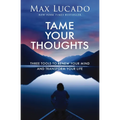 Tame Your Thoughts: Three Tools to Renew Your Mind and Transform Your Life