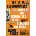 The Revolutionists: The Story of the Extremists Who Hijacked the 1970s