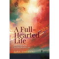 A Full-Hearted Life: Following Jesus in This Secular Age