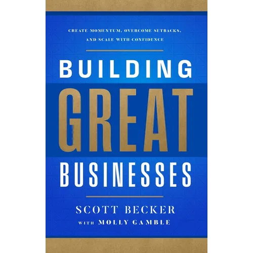 Building Great Businesses: Create Momentum, Overcome Setbacks, and Scale with Confidence