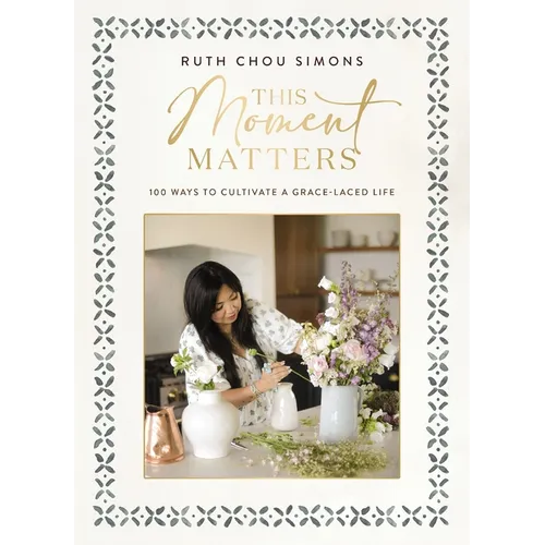 This Moment Matters: 100 Ways to Cultivate a Grace-Laced Life
