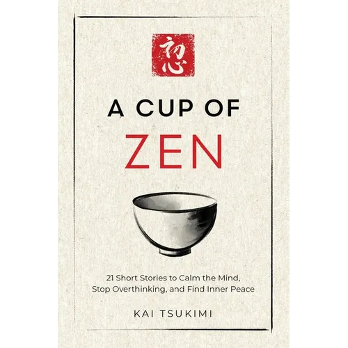 A Cup of Zen: 21 Short Stories to Calm the Mind, Stop Overthinking, and Find Inner Peace - Includes Reflections for Beginners