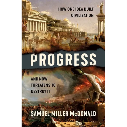 Progress: How One Idea Built Civilization and Now Threatens to Destroy It