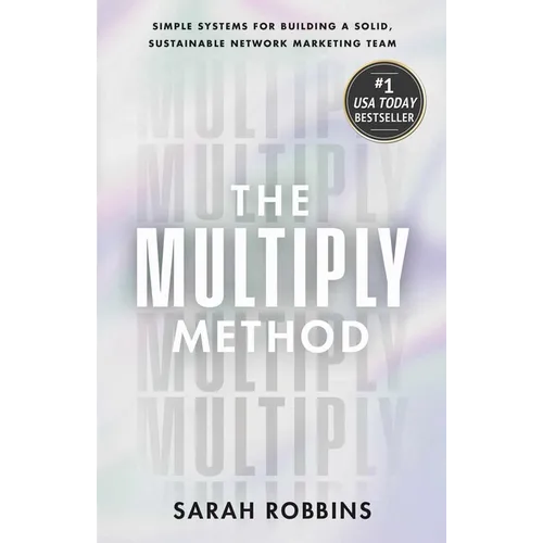 The Multiply Method: Simple Systems for Building a Solid, Sustainable Network Marketing Team