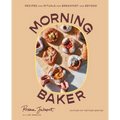 Morning Baker: Recipes and Rituals for Breakfast and Beyond
