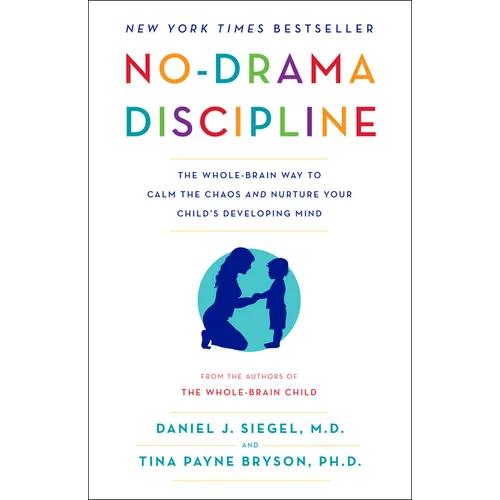 No-Drama Discipline: The Whole-Brain Way to Calm the Chaos and Nurture Your Child's Developing Mind