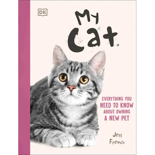 My Cat: Everything You Need to Know about Owning a New Pet