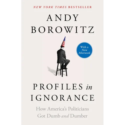 Profiles in Ignorance: How America's Politicians Got Dumb and Dumber