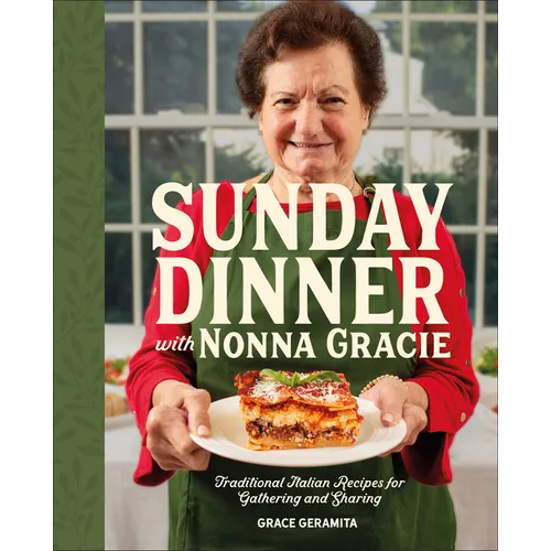 Sunday Dinner with Nonna Gracie: Traditional Italian Recipes for Gathering and Sharing