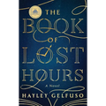 The Book of Lost Hours: A GMA Book Club Pick (a Novel)