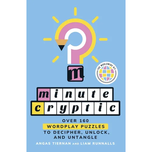 Minute Cryptic: Over 160 Wordplay Puzzles to Decipher, Unlock, and Untangle