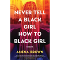 Never Tell a Black Girl How to Black Girl: Essays