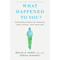 What Happened to You?: Conversations on Trauma, Resilience, and Healing