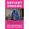 Defiant Dreams: The Journey of an Afghan Girl Who Risked Everything for Education