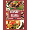Crockpot Recipes: The Top 100 Best Slow Cooker Recipes Of All Time