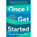 Once I Get Started: The Adult ADHD Program for Turning Your Intentions Into Actions
