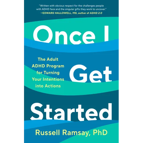 Once I Get Started: The Adult ADHD Program for Turning Your Intentions Into Actions