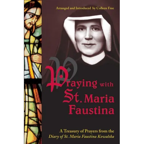 Praying with St. Maria Faustina: A Treasury of Prayers from the Diary of St. Maria Faustina Kowalska