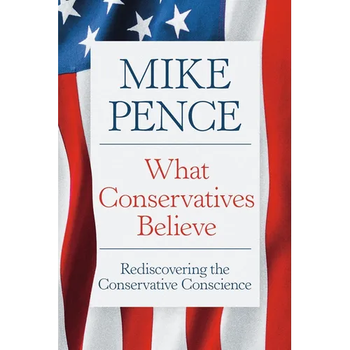 What Conservatives Believe: Rediscovering the Conservative Conscience