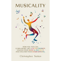 Musicality: How you too can learn music like a gifted prodigy, unlock your musical instinct, and unleash your inner natural.