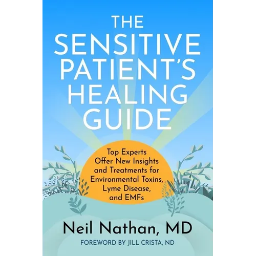 The Sensitive Patient's Healing Guide: Top Experts Offer New Insights and Treatments for Environmental Toxins, Lyme Disease, and Emfs - Paperback