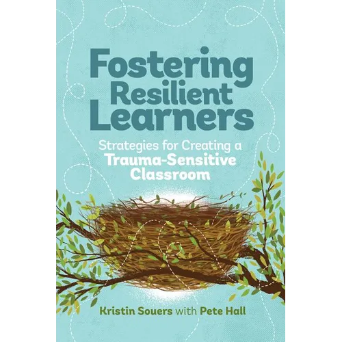 Fostering Resilient Learners: Strategies for Creating a Trauma-Sensitive Classroom