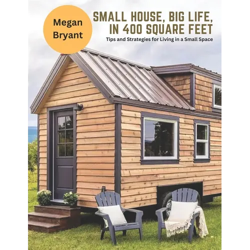 Small House, Big Life, in 400 Square Feet: Tips and Strategies for Living in a Small Space
