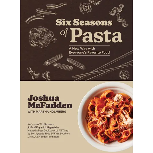 Six Seasons of Pasta: A New Way with Everyone's Favorite Food