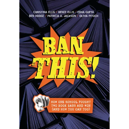 Ban This!: How One School Fought Two Book Bans and Won (and How You Can Too)