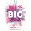 Raising Kids with Big, Baffling Behaviors: Brain-Body-Sensory Strategies That Really Work
