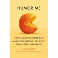 Humor Me: How Laughing More Can Make You Present, Creative, Connected, and Happy