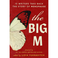 The Big M: 13 Writers Take Back the Story of Menopause