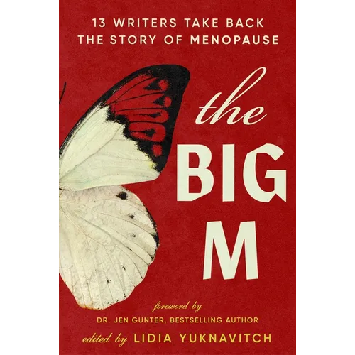 The Big M: 13 Writers Take Back the Story of Menopause
