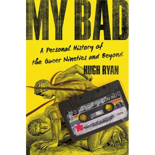My Bad: A Personal History of the Queer Nineties and Beyond