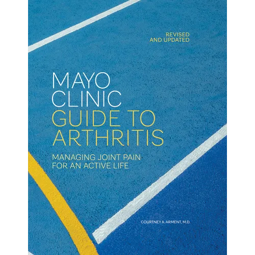 Mayo Clinic Guide to Arthritis, Revised and Updated: Managing Joint Pain for an Active Life
