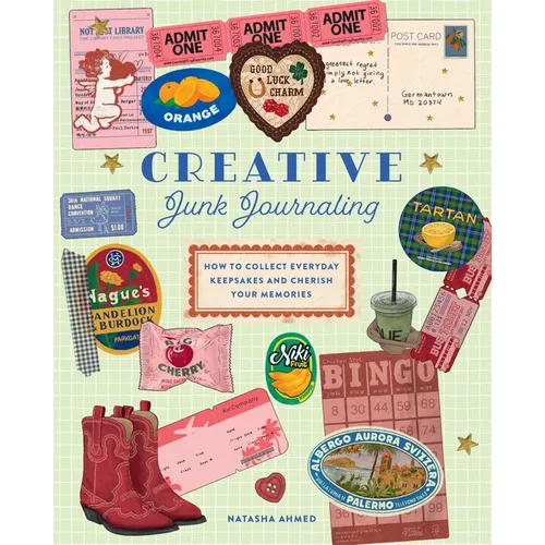 Creative Junk Journaling: How to Collect Everyday Keepsakes and Cherish Your Memories