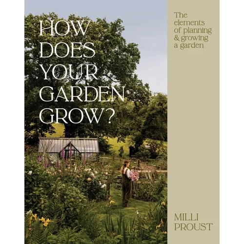 How Does Your Garden Grow?: The Elements of Planning, Growing & Caring for a Garden