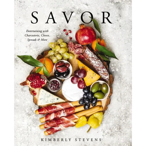 Savor: Entertaining with Charcuterie, Cheese, Spreads and More!