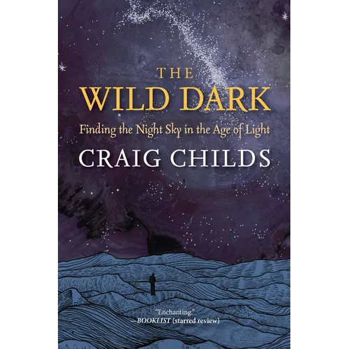 The Wild Dark: Finding the Night Sky in the Age of Light