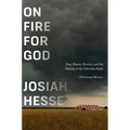 On Fire for God: Fear, Shame, Poverty, and the Making of the Christian Right - A Personal History