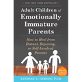 Adult Children of Emotionally Immature Parents: How to Heal from Distant, Rejecting, or Self-Involved Parents