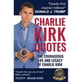 CHARLIE KIRK QUOTES The Courageous Life and Legacy of Charlie Kirk Founder, Turning Point USA the Unauthorized Version