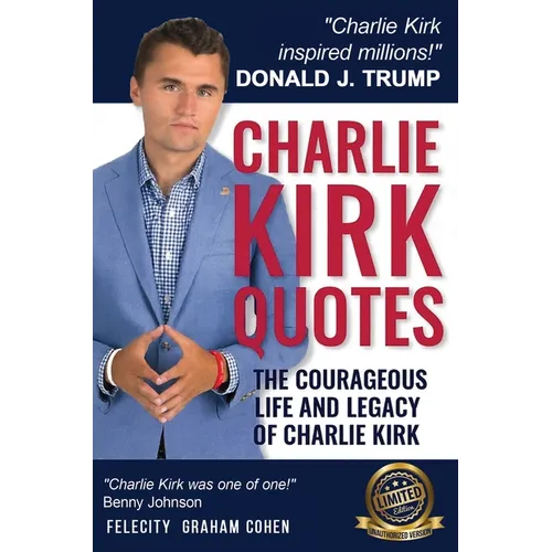 CHARLIE KIRK QUOTES The Courageous Life and Legacy of Charlie Kirk Founder, Turning Point USA the Unauthorized Version