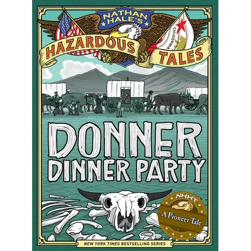 Donner Dinner Party (Nathan Hale's Hazardous Tales #3): A Pioneer Tale Volume 3