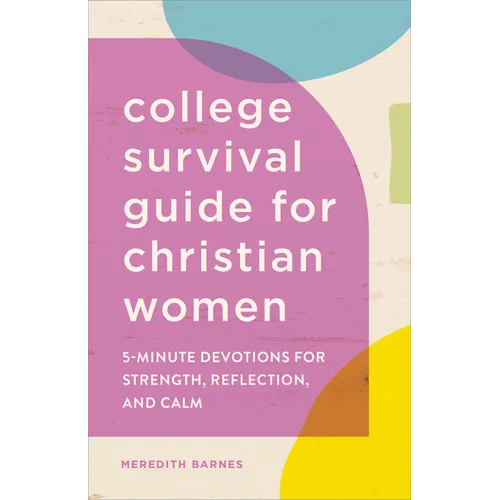 The College Survival Guide for Christian Women: 5-Minute Devotions for Strength, Reflection, and Calm