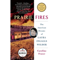Prairie Fires: The American Dreams of Laura Ingalls Wilder